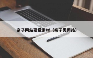 亲子网站建设素材（亲子类网站）