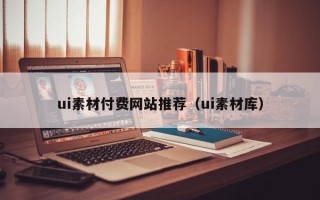 ui素材付费网站推荐（ui素材库）
