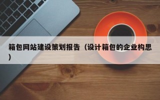 箱包网站建设策划报告（设计箱包的企业构思）