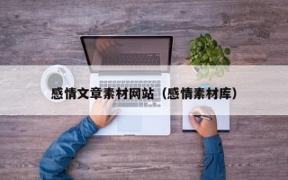 感情文章素材网站（感情素材库）