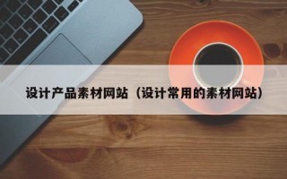 设计产品素材网站（设计常用的素材网站）