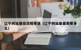 辽宁网站建设流程用途（辽宁网站备案需要多久）