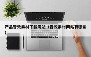产品音效素材下载网站（音效素材网站有哪些）